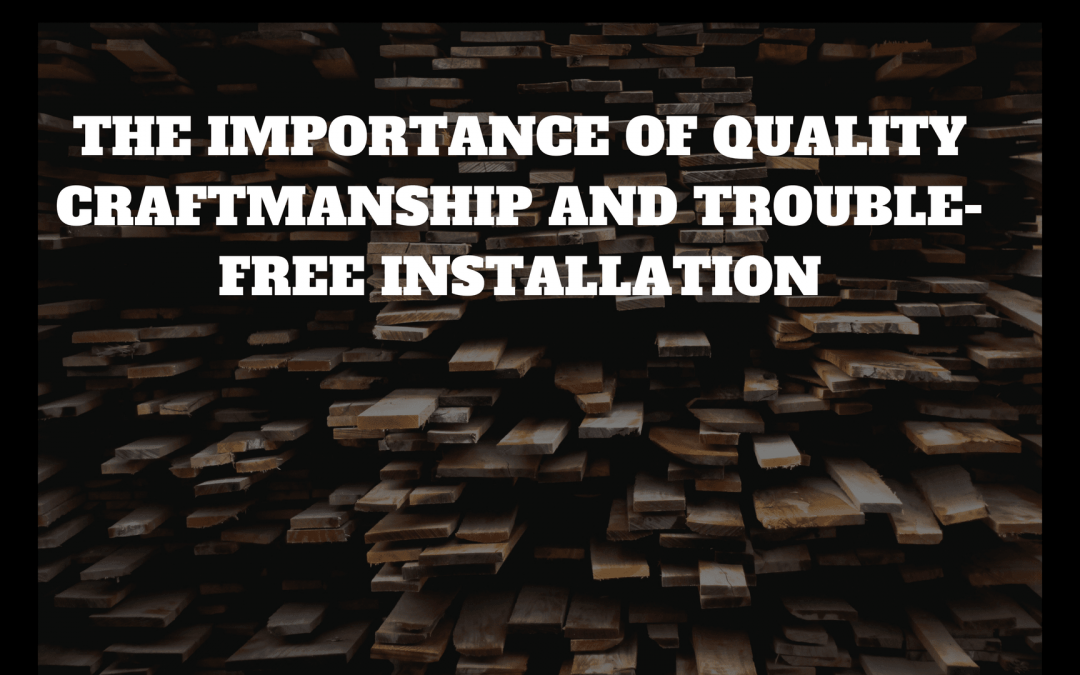 The Importance of Quality Craftmanship and Trouble-Free Installation
